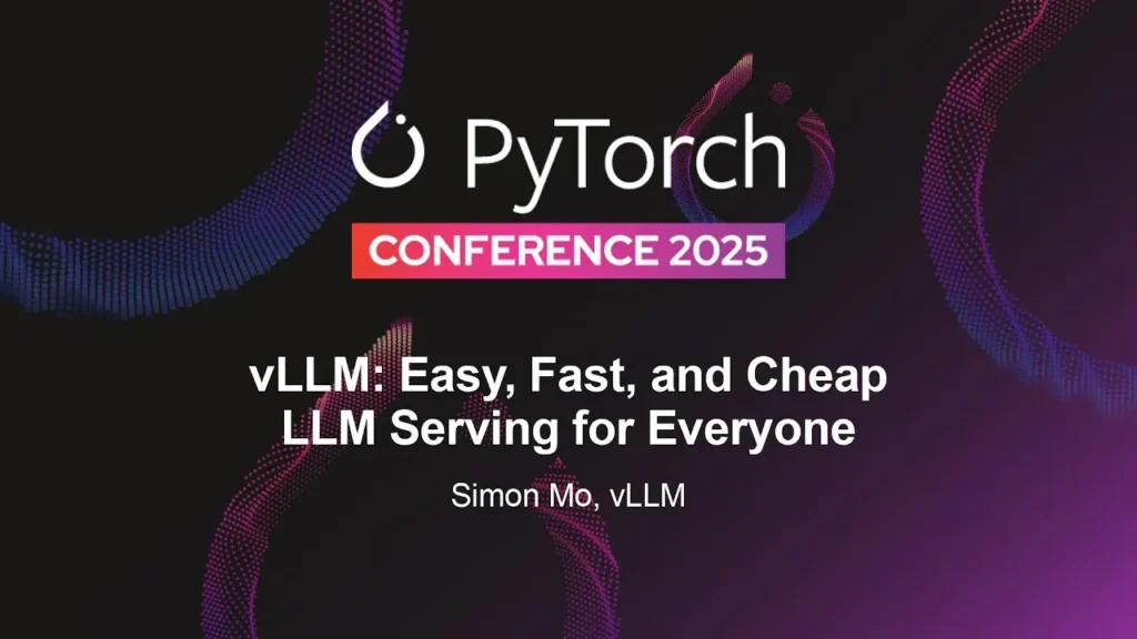vLLM: Easy, Fast, and Cheap LLM Serving for Everyone, Simon Mo's talk at PyTorch Conference 2025
